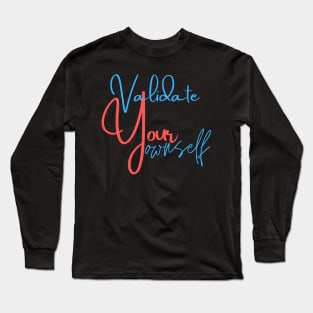 Validate Your Ownself Long Sleeve T-Shirt